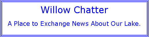 Text Box: Willow ChatterA Place to Exchange News About Our Lake.
